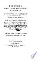 Discurso sobre varias antiguedades de Madrid y origem de sus parroquias especialmente de la de san Miguel (etc.)