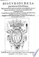 Discursos de la paciencia christiana, muy prouechosos para el consuelo de los afligidos en qual quiera aduersidad ... compuestos por ... Hernando de Çarate, de la Orden de San Augustin ... dirigidos a d. Iuan Tellez Giron ... Primera [-segunda! parte