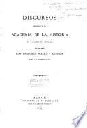 Discursos leidos ante la academia de la historia en la recepcion publica del ... Francisco Coello y Quesada el dia 27 de diciembre 1874