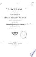 Discursos leídos ante la Real Academia de ciencias morales y políticas en la recepción pública del excmo. señor d. Raimundo Fernández Villaverde el domingo 19 de mayo de 1889
