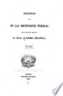Discursos leídos en las recepciones públicas que ha celebrado desde ... la Real academia española