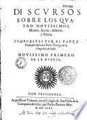 Discursos sobre los quatro novissimos, Muerte, Juyzio, Infierno y Gloria ... [novissimo primero de la muerte novissimo segundo: del Juyzio]