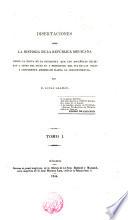 Disertaciones sobre la historia de la República Mejicana desde la época de la conquista que los españoles hicieron a fines del siglo XV y principios del XVI de las islas y continente americano hasta la independencia