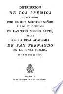 Distribucion de los premios concedidos por el Rey ... a los discipulos de las Tres Nobles Artes, hecha por la Real Academia de San Fernando en la Junta Pública de 27 de julio de 1805