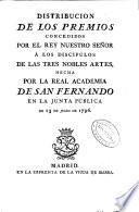 Distribución de los premios concedidos por el rey nuestro señor á los discípulos de las tres nobles artes, hecha por la Real Academia de San Fernando en la Junta pública de 13 de Julio de 1796
