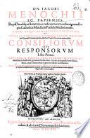 Dn. Iacobi Menochii ... Consiliorum siue Responsorum ... Liber primus ...