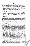 Dn. Raphael Thomas Menendez de Luarca, ... Obispo de Santander, y del Consejo de S. M. A todos los residentes, y que por el tiempo, abaxo expresado, residieren en su Diocesis ...