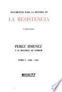 Documentos para la historia de la resistencia: Pérez Jiménez y su régimen de terror, 1948-1952