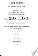 Documentos para la historia de la vida pública del libertador de Colombia, Perú y Bolivia ...: Publicados por disposición del general Guzmán Blanco... Vols. XI-XIV. Por disposición del ejecutivo nacional de los Estados Unidos de Venezuela, presidido por el gran demócrata, general Francisco L