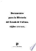 Documentos para la historia del Estado de Colima, siglos XVI-XIX.