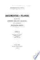 Documentos y planos relativos al período edilicio colonial de la ciudad de Buenos-Aires ...