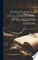 Doña Juana La Loca, Vindicada De La Nota De Herejía