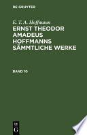 E. T. A. Hoffmann: Ernst Theodor Amadeus Hoffmanns sämmtliche Werke. Band 10