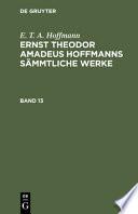 E. T. A. Hoffmann: Ernst Theodor Amadeus Hoffmanns Sämmtliche Werke. Band 13