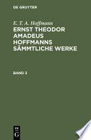 E. T. A. Hoffmann: Ernst Theodor Amadeus Hoffmanns Sämmtliche Werke. Band 3