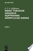 E. T. A. Hoffmann: Ernst Theodor Amadeus Hoffmanns Sämmtliche Werke. Band 7