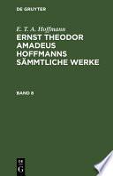 E. T. A. Hoffmann: Ernst Theodor Amadeus Hoffmanns sämmtliche Werke. Band 8