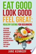 Eat Good, Look Good, Feel Great: Healthy Eating for Beginners