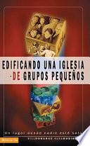 Edificando una Iglesia de Grupos Pequenos