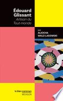 Édouard Glissant. Artisan du Tout-monde