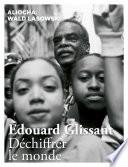 Edouard Glissant. Déchiffrer le monde