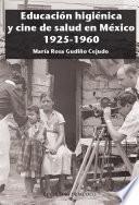 Educación higiénica y cine de salud en México 1925-1960