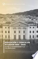 Educación y ciencia en Ecuador 1830 - 1940. Entre la modernidad y la Colonialidad