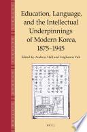 Education, Language and the Intellectual Underpinnings of Modern Korea, 1875-1945