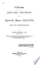 Edward Chapman of Ipswich, Mass., 1642-1678, and His Descendants