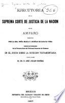 Ejecutoria de la Suprema corte de justicia de la nacion en el amparo promovido por la sra. doña María P. Dueñas de Zapata Vera contra la sentencia de la tercera sala del Tribunal superior de Tabasco en el juicio sobre la sucesion testamentaria de su padre el sr. d. José Julian Dueñas