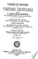 Ejercicio de perfeccion y virtudes Cristianas: Parte segunda. Del ejercicio de algunas virtudes, que pertenecen á todos los que tratan de servir á Dios