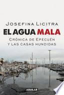 El agua mala. Crónica de Epecuén y las casas hundidas