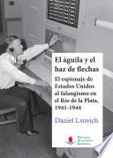 El águila y el haz de flechas: el espionaje de Estados Unidos al falangismo en el Río de la Plata, 1941-1944