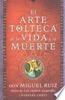 El arte tolteca de la vida y la muerte (The Toltec Art of Life and Death - Spanish Edition)