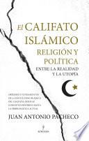 El califato islámico. Religión y política entre la realidad y la utopía