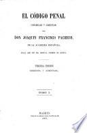 El Código Penal. Concordado y comentado por Don Joaquin Francisco Pacheco. 3a ed. corregida y aumentada