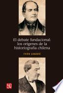 El debate fundacional: los orígenes de la historiografía chilena