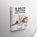 El delito tributario en el Ecuador. Tomo 1