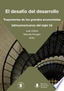 EL DESAFÍO DEL DESARROLLO. TRAYECTORIAS DE LOS GRANDES ECONOMISTAS LATINOAMERICANOS DEL SIGLO XX