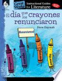 El dia que los crayones renunciaron (The Day the Crayons Quit): An Instructional Guide for Literature