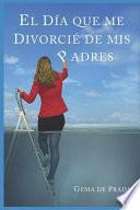 El Día Que Me Divorcié de MIS Padres: Un Acercamiento a Las Familias Disfuncionales