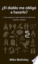 ¿El Diablo Me Obligó a Hacerlo?: Y Otras Preguntas Sobre Satanás, Los Demonios Y Espíritus Malignos