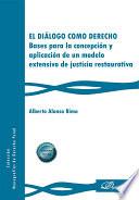 El diálogo como derecho. Bases para la concepción y aplicación de un modelo extensivo de justicia restaurativa