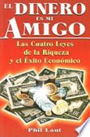 El Dinero Es Mi Amigo: Las Cuatro Leyes de la Riqueza y el Exito Economico = Money Is My Friend