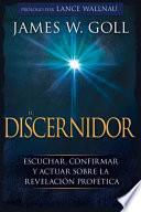 El Discernidor: Escuchar, Confirmar Y Actuar Sobre La Revelación Profética