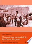 El documental nacional de la Revolución Mexicana. Filmografía ilustrada: 1910-1914