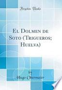 El Dolmen de Soto (Trigueros; Huelva) (Classic Reprint)
