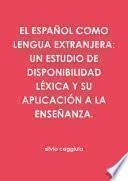 EL ESPAÑOL COMO LENGUA EXTRANJERA: UN ESTUDIO DE DISPONIBILIDAD LÉXICA Y SU APLICACIÓN A LA ENSEÑANZA.