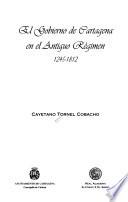 El gobierno de Cartagena en el Antiguo Régimen, 1245-1812