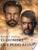 El hombre que pudo reinar